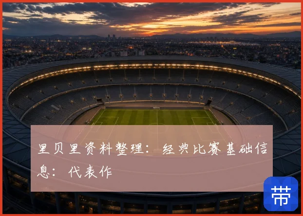 里贝里资料整理：经典比赛基础信息：代表作