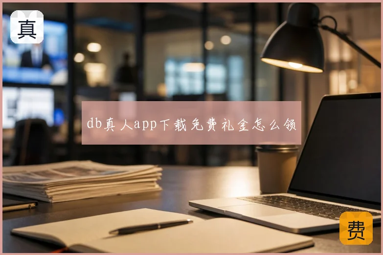db真人app下载免费礼金怎么领