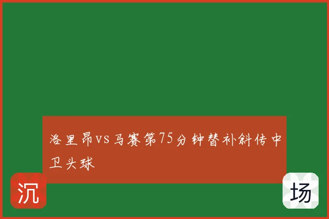 洛里昂vs马赛第75分钟替补斜传中卫头球